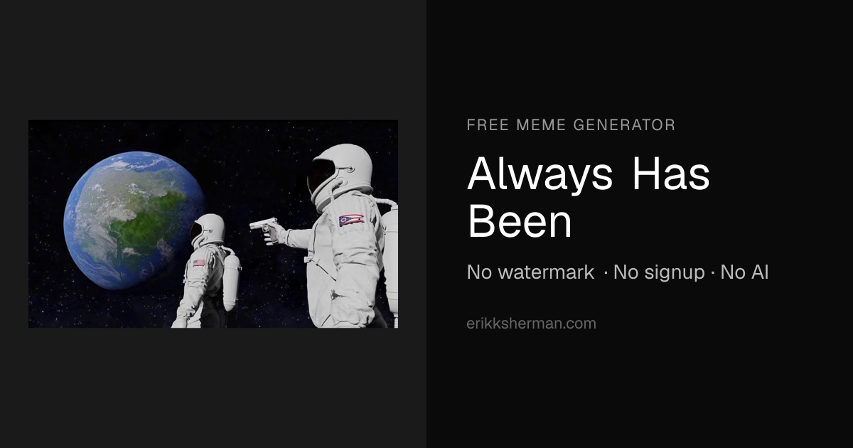Always Has Been Meme Generator - Free, No Watermark | Erik Sherman